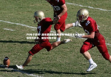 PG电子游戏-.国安遭遇联赛两连败 彻底失去冲击中超冠军的机会，国安对阵中超