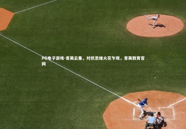 PG电子游戏-菁英云集，对抗思维火花乍现，菁英教育官网